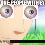 Ah i see your a man of culture as well | NO ONE: PEOPLE WITH EYES | image tagged in ah i see your a man of culture as well | made w/ Imgflip meme maker