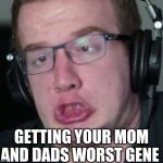 Mini Ladd | GETTING YOUR MOM AND DADS WORST GENE | image tagged in mini ladd | made w/ Imgflip meme maker