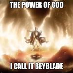 when the asian kid in 4th grade pulls up with the biggest flex | THE POWER OF GOD; I CALL IT BEYBLADE | image tagged in beyblade moses | made w/ Imgflip meme maker