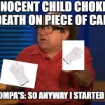 OOMPA LOOMPA | INNOCENT CHILD CHOKES TO DEATH ON PIECE OF CANDY. OOMPA LOOMPA'S: SO ANYWAY I STARTED DANCING... | image tagged in oompa loompa | made w/ Imgflip meme maker