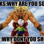 Broly Stares At Kid Trunks | TRUNKS:WHY ARE YOU SO FAT? BROLY:WHY DONT YOU SHUT UP! | image tagged in broly stares at kid trunks | made w/ Imgflip meme maker