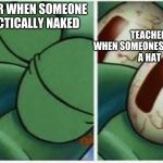 Squidward sleeping  | TEACHER WHEN SOMEONES WEARING
 A HAT; TEACHER WHEN SOMEONE IS PRACTICALLY NAKED | image tagged in squidward sleeping | made w/ Imgflip meme maker