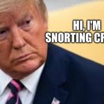 trump on tv | HI, I'M SNORTING CRACK! | image tagged in trump on tv | made w/ Imgflip meme maker