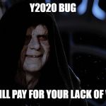 Star Wars Emperor Good Good | Y2020 BUG; YOU WILL PAY FOR YOUR LACK OF VISION | image tagged in star wars emperor good good | made w/ Imgflip meme maker