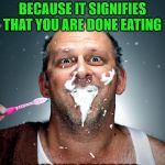 Also you can not drink a glass of orange juice either. | I DON'T LIKE BRUSHING IN THE EARLY EVENING BECAUSE IT SIGNIFIES THAT YOU ARE DONE EATING; I AM NOT READY FOR THAT KIND OF COMMITMENT | image tagged in brushing teeth,commitment,eating | made w/ Imgflip meme maker