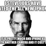 Steve jobs | I STEVE JOBS HAVE CREATED THE ALL NEW IPHONE 11; IT IS PRETTY MUCH AND IPHONE XS BUT WITH ANOTHER CAMERA AND IT COST'S MORE | image tagged in steve jobs | made w/ Imgflip meme maker