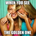 When you see The Golden One | WHEN YOU SEE; THE GOLDEN ONE | image tagged in when you see the golden one | made w/ Imgflip meme maker