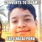 Goru Khan | CONVERTS TO ISLAM; EATS HALAL PORK | image tagged in goru khan | made w/ Imgflip meme maker