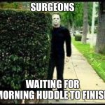 Jason | SURGEONS; WAITING FOR MORNING HUDDLE TO FINISH | image tagged in jason | made w/ Imgflip meme maker