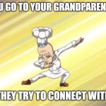 Fairy Tail - Dab Hipster | WHEN YOU GO TO YOUR GRANDPARENTS HOUSE; AND THEY TRY TO CONNECT WITH YOU | image tagged in fairy tail - dab hipster | made w/ Imgflip meme maker
