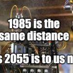 35 Years | 1985 is the same distance; as 2055 is to us now | image tagged in 35 years | made w/ Imgflip meme maker