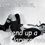 recumbent Groucho | Room Service, send up a; larger room. | image tagged in recumbent groucho | made w/ Imgflip meme maker