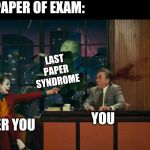 First day of exam | FIRST PAPER OF EXAM:; LAST PAPER SYNDROME; YOU; INNER YOU | image tagged in joker shoots murray | made w/ Imgflip meme maker