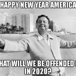 Belated Best Wishes! | HAPPY NEW YEAR AMERICA; WHAT WILL WE BE OFFENDED BY
IN 2020? | image tagged in jackie gleason,happy new year | made w/ Imgflip meme maker