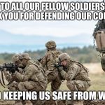 US Military Response | TO ALL OUR FELLOW SOLDIERS THANK YOU FOR DEFENDING OUR COUNTRY; AND KEEPING US SAFE FROM WW3 | image tagged in us military response | made w/ Imgflip meme maker