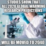 Scientist Researcher | STUDIES SHOW THAT ALL 2020 GLOBAL WARMING RESEARCH PREDICTIONS; WILL BE MOVED TO 2040 | image tagged in scientist researcher | made w/ Imgflip meme maker