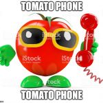 tomato phone | TOMATO PHONE; TOMATO PHONE | image tagged in tomato phone | made w/ Imgflip meme maker