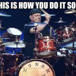 Neil Peart | THIS IS HOW YOU DO IT SON. | image tagged in neil peart | made w/ Imgflip meme maker