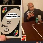 Uno | LET YOUR BABE FLIP YOUR INCOME TAX | image tagged in uno | made w/ Imgflip meme maker