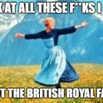 Look At All These | LOOK AT ALL THESE F**KS I GIVE; ABOUT THE BRITISH ROYAL FAMILY | image tagged in memes,look at all these | made w/ Imgflip meme maker