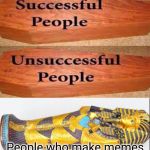 Coffin meme | People who make memes | image tagged in coffin meme | made w/ Imgflip meme maker