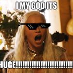 Where are my dragons | I MY GOD ITS; HUGE!!!!!!!!!!!!!!!!!!!!!!!!!! | image tagged in where are my dragons | made w/ Imgflip meme maker