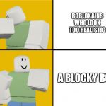 Roblox Drake format | ROBLOXAINS WHO LOOK TOO REALISTIC; A BLOCKY BOI | image tagged in roblox drake format | made w/ Imgflip meme maker
