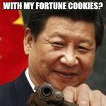 You done no hoo yoo messing wit! | WHO'S BEEN TAMPERING WITH MY FORTUNE COOKIES? | image tagged in xi jinping,fortune cookie | made w/ Imgflip meme maker
