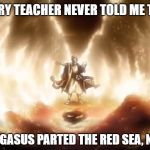 Beyblade Moses | MY HISTORY TEACHER NEVER TOLD ME THE TRUTH; STORM PEGASUS PARTED THE RED SEA, NOT MOSES | image tagged in beyblade moses | made w/ Imgflip meme maker
