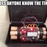 Bomb Clock | DOES ANYONE KNOW THE TIME | image tagged in bomb clock | made w/ Imgflip meme maker