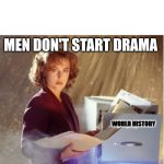 SCULLY SIDE EYE X-FILES | MEN DON'T START DRAMA; WORLD HISTORY | image tagged in scully side eye x-files | made w/ Imgflip meme maker