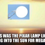 megamind falling | THIS WAS THE PIXAR LAMP LIGHT FADING INTO THE SUN FOR MEGAMIND | image tagged in megamind falling | made w/ Imgflip meme maker