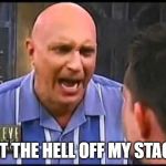 Steve Wilkos Angry | GET THE HELL OFF MY STAGE! | image tagged in steve wilkos angry | made w/ Imgflip meme maker
