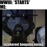Boogaloo | WWIII: *STARTS*; ME: | image tagged in boogaloo | made w/ Imgflip meme maker