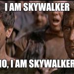 i am spartacus | I AM SKYWALKER; "NO, I AM SKYWALKER!" | image tagged in i am spartacus | made w/ Imgflip meme maker