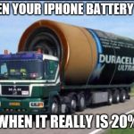 large truck battery | WHEN YOUR IPHONE BATTERY IS 0; WHEN IT REALLY IS 20% | image tagged in large truck battery | made w/ Imgflip meme maker