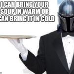 waiter | I CAN BRING YOUR SOUP IN WARM OR I CAN BRING IT IN COLD | image tagged in waiter,the mandalorian,star wars,this is the way | made w/ Imgflip meme maker