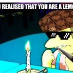 candle-simpson | WHENYOU REALISED THAT YOU ARE A LEMON SUCKER | image tagged in candle-simpson | made w/ Imgflip meme maker