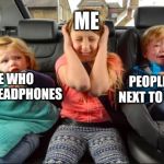 Stuck in the middle | ME; PEOPLE WHO DONT USE HEADPHONES; PEOPLE WHO SIT NEXT TO ME AND EAT | image tagged in stuck in the middle | made w/ Imgflip meme maker