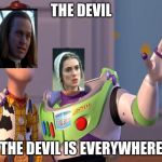 x x everywhere crucible | THE DEVIL; THE DEVIL IS EVERYWHERE | image tagged in x x everywhere crucible | made w/ Imgflip meme maker