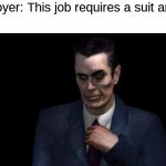 Ayy Lmao | Employer: This job requires a suit and tie.
Me: | image tagged in g-man from half-life | made w/ Imgflip meme maker