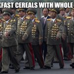 North korean military | BREAKFAST CEREALS WITH WHOLE GRAIN | image tagged in north korean military | made w/ Imgflip meme maker