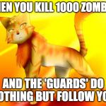 look down | WHEN YOU KILL 1000 ZOMBIES; AND THE 'GUARDS' DO NOTHING BUT FOLLOW YOU | image tagged in look down | made w/ Imgflip meme maker