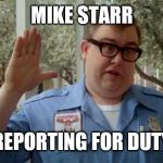 Walley World Security Guard | MIKE STARR; REPORTING FOR DUTY | image tagged in walley world security guard | made w/ Imgflip meme maker