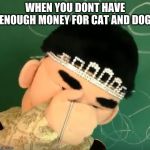 Disaponited jackie chu | WHEN YOU DONT HAVE ENOUGH MONEY FOR CAT AND DOG | image tagged in disaponited jackie chu | made w/ Imgflip meme maker