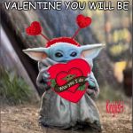 Valentine Baby Yoda | VALENTINE YOU WILL BE | image tagged in valentine baby yoda | made w/ Imgflip meme maker