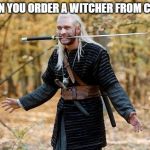 Witcher from China | WHEN YOU ORDER A WITCHER FROM CHINA | image tagged in geralt,witcher,witcher 3,china,thewitcher,netflix | made w/ Imgflip meme maker