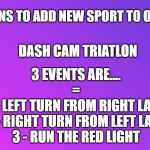 Olympics | RUSSIANS TO ADD NEW SPORT TO OLYMPICS; DASH CAM TRIATLON; 3 EVENTS ARE....
=
1 - LEFT TURN FROM RIGHT LANE
2 - RIGHT TURN FROM LEFT LANE
3 - RUN THE RED LIGHT | image tagged in blank color,olympics,the russians did it,dash cam,sports,car crash | made w/ Imgflip meme maker