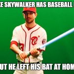 Washington Nationals Star Wars | WHEN LUKE SKYWALKER HAS BASEBALL PRACTICE, BUT HE LEFT HIS BAT AT HOME | image tagged in washington nationals star wars | made w/ Imgflip meme maker