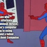 Spidey Clone | The person who will use an alternate account to download Zbrush on my Grandma's computer after failing to using it at home, and a failed download in a School Computer. Me | image tagged in spidey clone | made w/ Imgflip meme maker